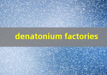 denatonium factories